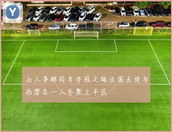 七人争辉同年夺冠之路法国五将与西摩各一人齐聚上半区