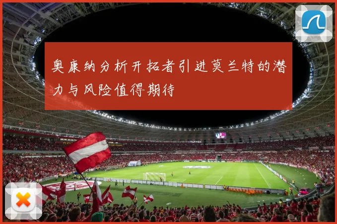 奥康纳分析开拓者引进莫兰特的潜力与风险值得期待